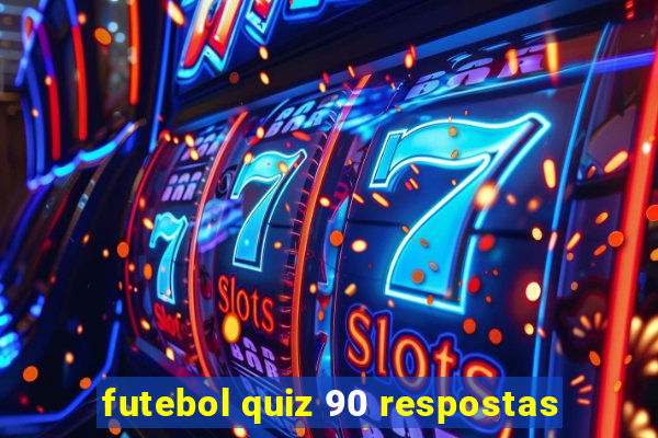 futebol quiz 90 respostas