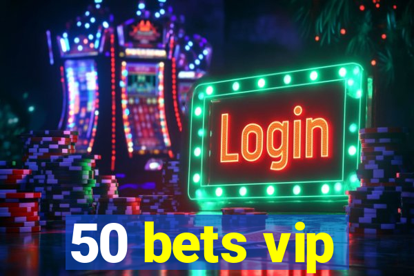 50 bets vip