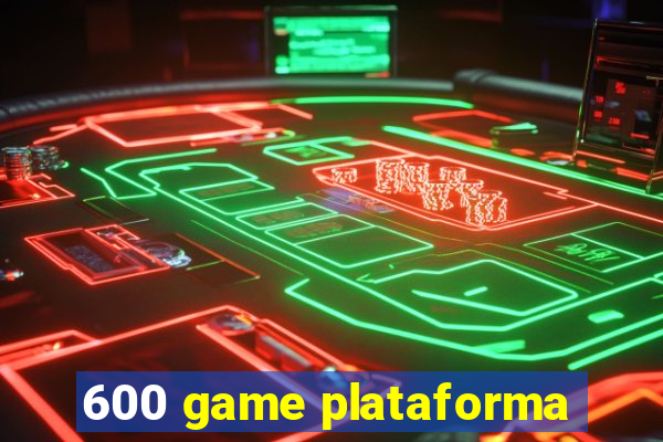 600 game plataforma