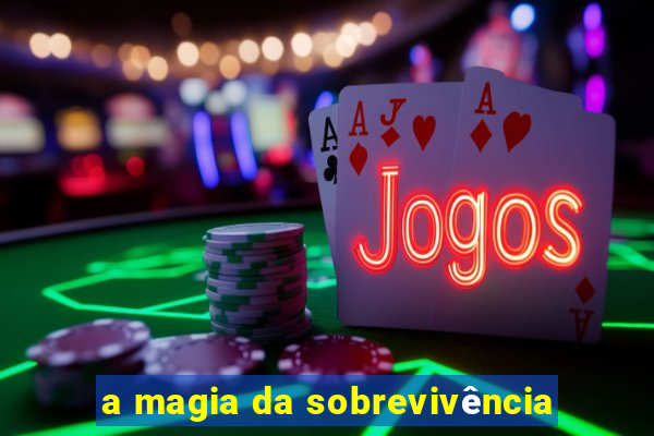 a magia da sobrevivência