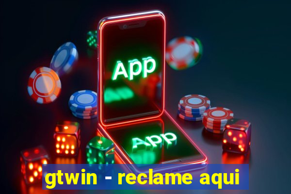 gtwin - reclame aqui