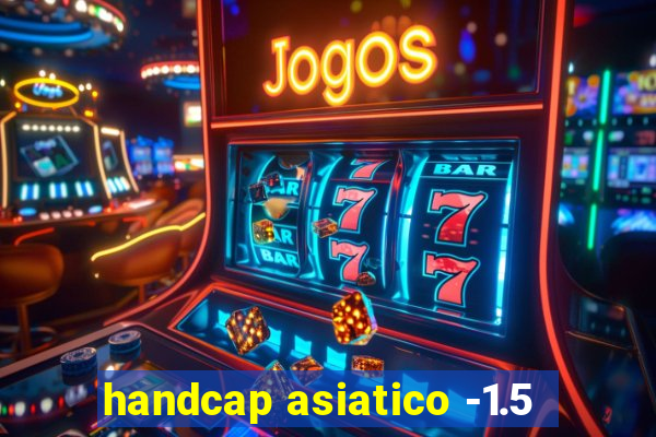 handcap asiatico -1.5