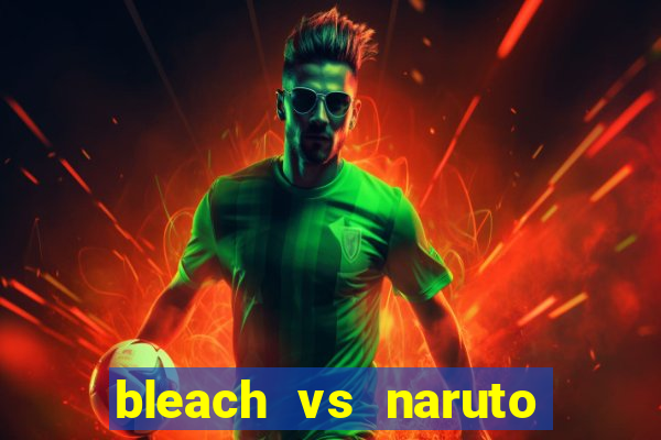 bleach vs naruto 2.6 jogos de luta