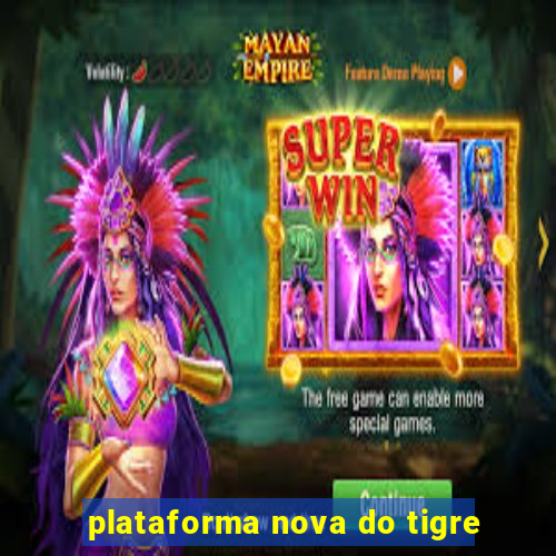 plataforma nova do tigre