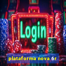 plataforma nova 6r