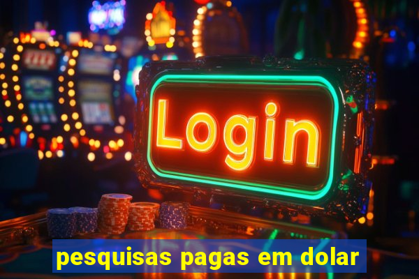 pesquisas pagas em dolar