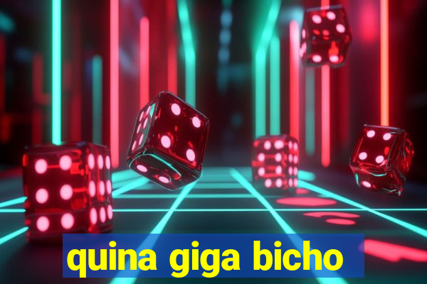 quina giga bicho