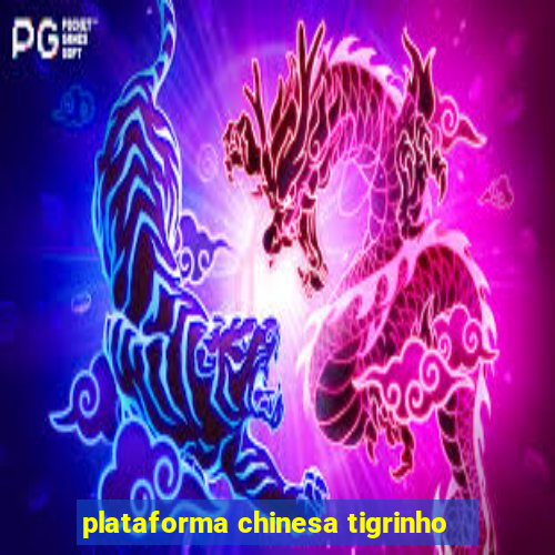 plataforma chinesa tigrinho