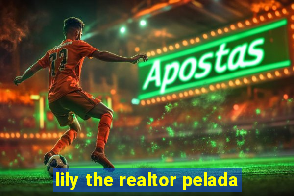 lily the realtor pelada