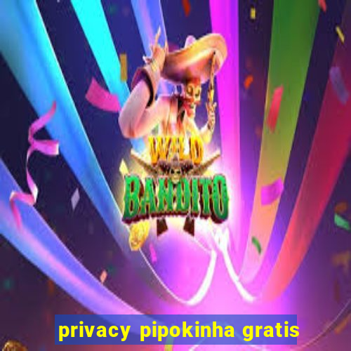 privacy pipokinha gratis