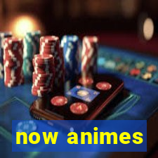 now animes