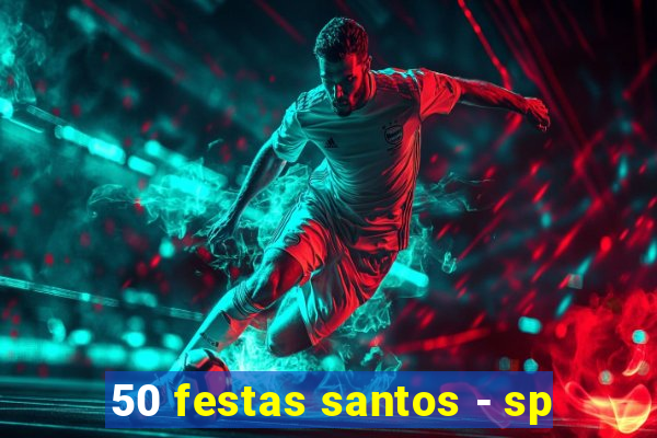 50 festas santos - sp