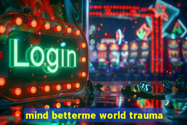 mind betterme world trauma