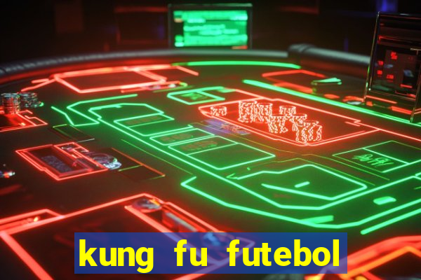 kung fu futebol clube online