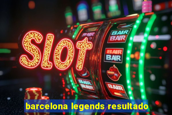 barcelona legends resultado