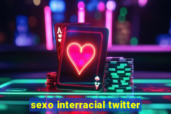 sexo interracial twitter