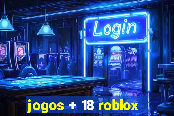 jogos + 18 roblox