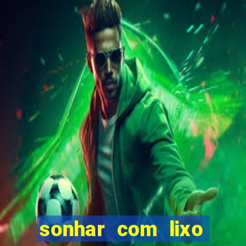 sonhar com lixo jogo do bicho