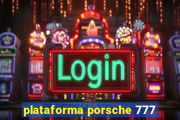 plataforma porsche 777