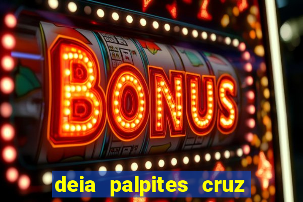 deia palpites cruz do dia