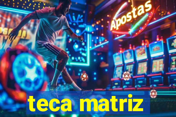 teca matriz