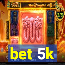 bet 5k