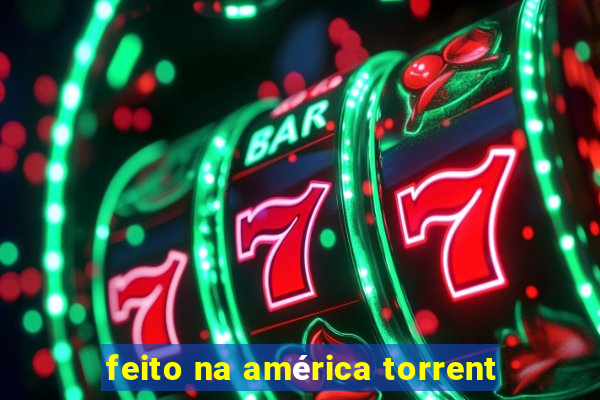 feito na américa torrent