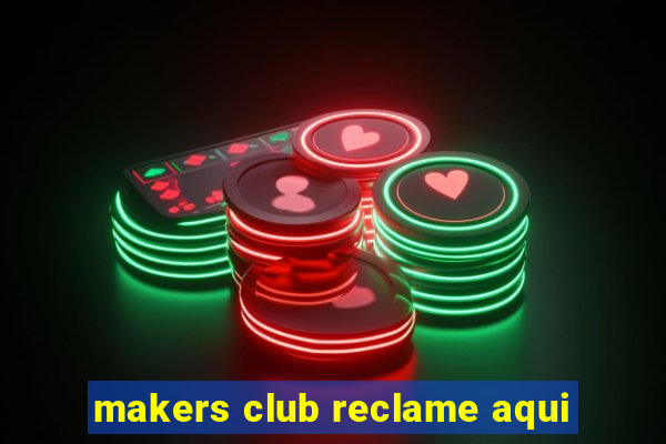 makers club reclame aqui