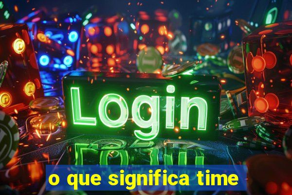 o que significa time