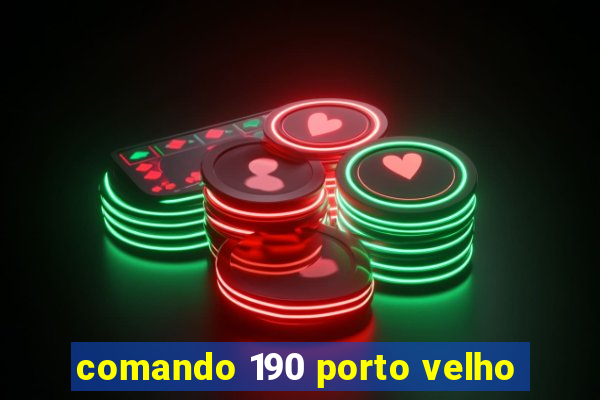 comando 190 porto velho