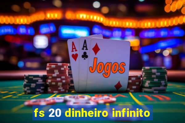 fs 20 dinheiro infinito