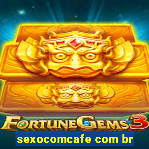 sexocomcafe com br