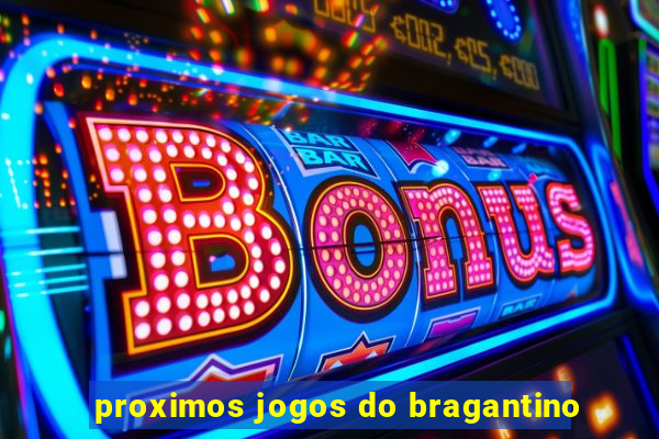 proximos jogos do bragantino