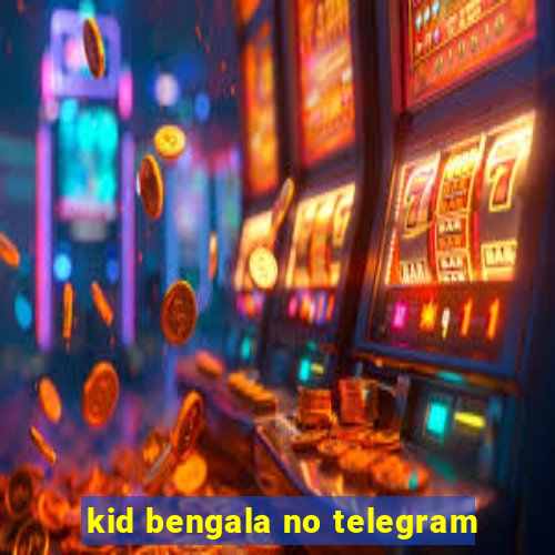 kid bengala no telegram