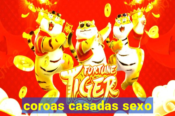 coroas casadas sexo