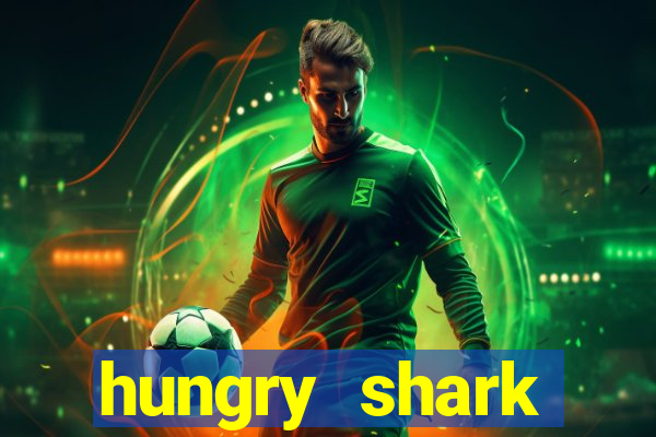 hungry shark evolution dinheiro infinito 2024