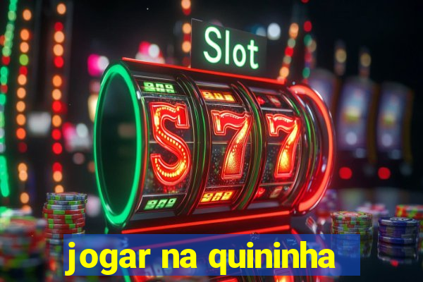 jogar na quininha