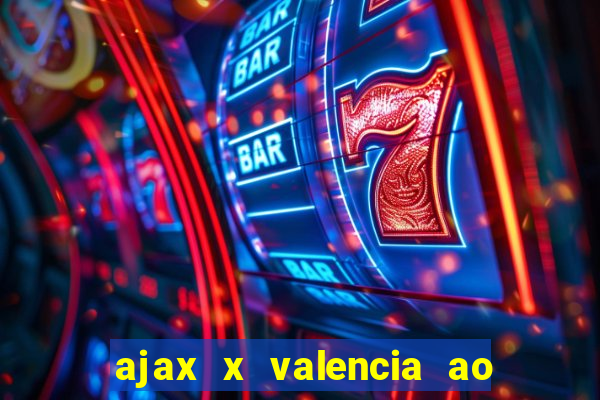 ajax x valencia ao vivo futemax