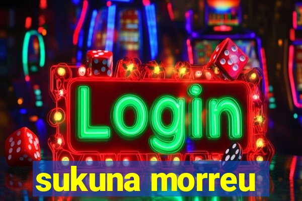 sukuna morreu