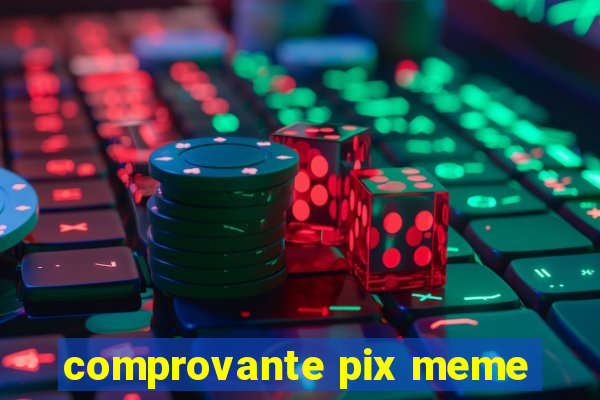 comprovante pix meme