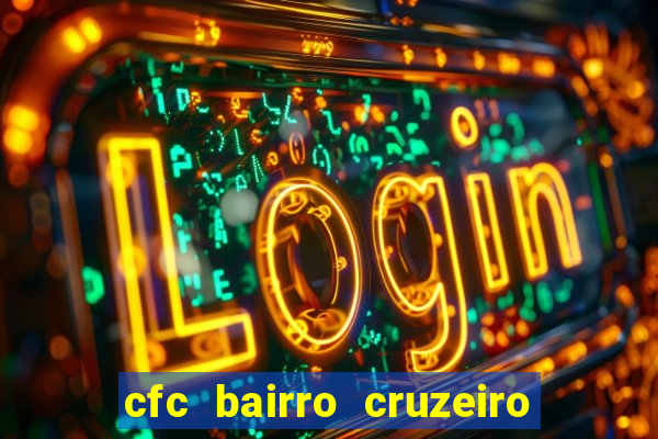 cfc bairro cruzeiro caxias do sul