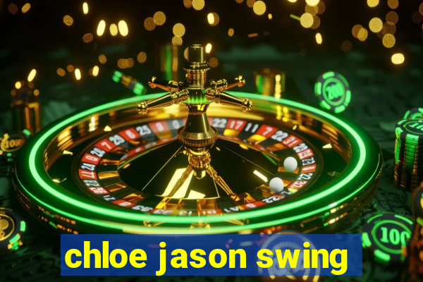 chloe jason swing