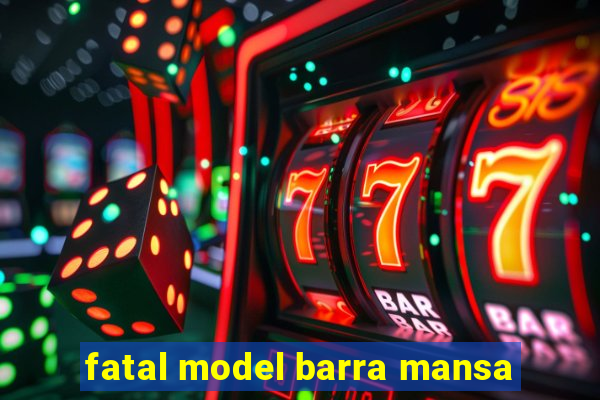 fatal model barra mansa