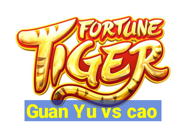 Guan Yu vs cao