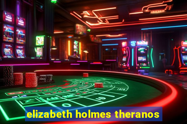 elizabeth holmes theranos