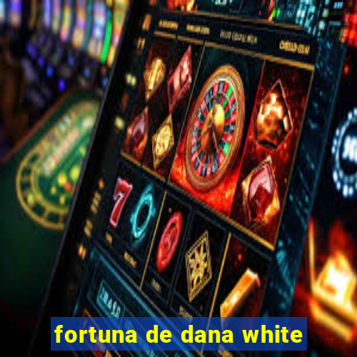 fortuna de dana white