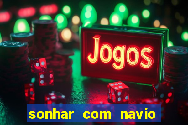 sonhar com navio jogo do bicho