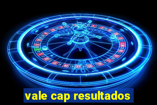 vale cap resultados