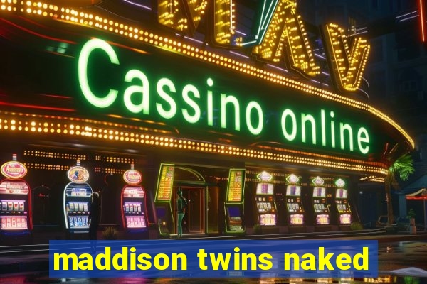 maddison twins naked