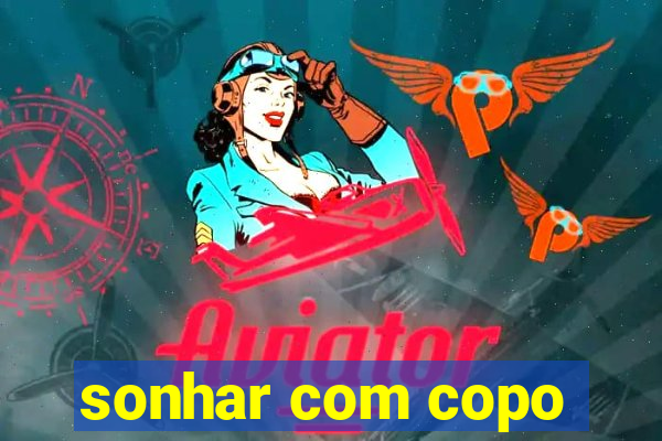 sonhar com copo